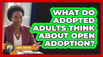 What Do Adopted Adults Think About Open Adoption? - Family Law Gurus