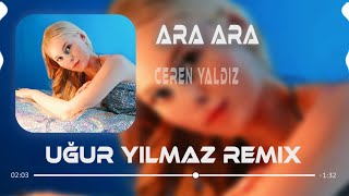 Ceren Yaldız - Ara Ara (Uğur Yılmaz Remix) Lyrics
