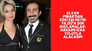 Elvan Pınar’dan eski eşi Metin Yıldız'a şok suçlamalar: Hakkımı icra yoluyla alacağım! #metinyıldız
