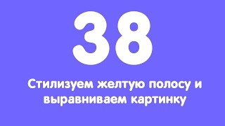 Урок 38. Стилизуем желтую полосу и выравниваем картинку Урок 38. Стилизуем желтую полосу и выравниваем картинку