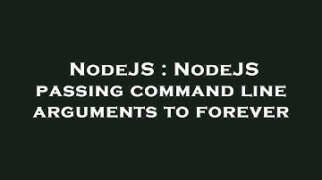 NodeJS : NodeJS passing command line arguments to forever