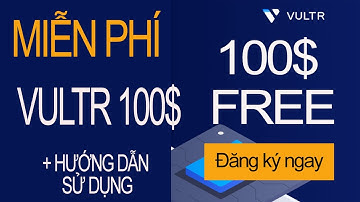 Miễn phí 100$ VULTR dùng thử miễn phí, tạo VPS xài thả ga (FREE 100$ VULTR , FREE VPS)