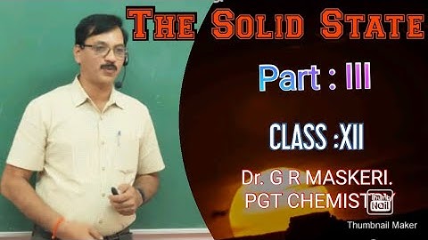 THE SOLID STATE Part : III  By G R Maskeri. PGT Chemistry. JNV Dharwad