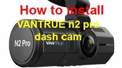 HOW TO INSTALL AND REVIEW OF VANTRUE N2 PRO DASH CAM unboxing and installing best dash cam around.