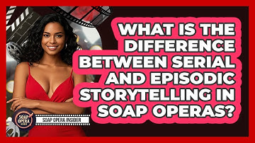 What Is The Difference Between Serial And Episodic Storytelling In Soap Operas? - Soap Opera Insider