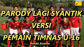 PARODY LAGI SYANTIK VERSI PEMAIN TIMNAS U-16