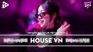 MIXTAPE 2024 VIỆT MIX - HOUSE LAK & DEEP HOUSE REMIX MỚI NHẤT - NHẠC TRẺ REMIX TIKTOK HAY NHẤT 2024