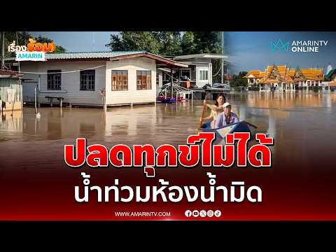 ชาวอยุธยาฯ โวยทำไมไม่ทยอยปล่อย น้ำท่วมเข้าห้องน้ำปลดทุกข์ไม่ได้ | เรื่องร้อนอมรินทร์
