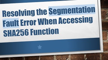 Resolving the Segmentation Fault Error When Accessing SHA256 Function
