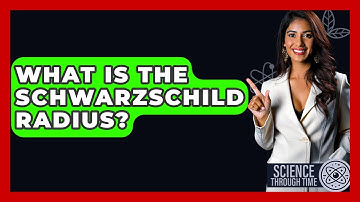 What Is The Schwarzschild Radius? - Science Through Time