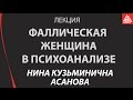 Фаллическая женщина в психоанализе и кино. Асанова Нина Кузьминична