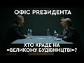 Хто краде на "Великому будівництві" | Офіс PRезидента