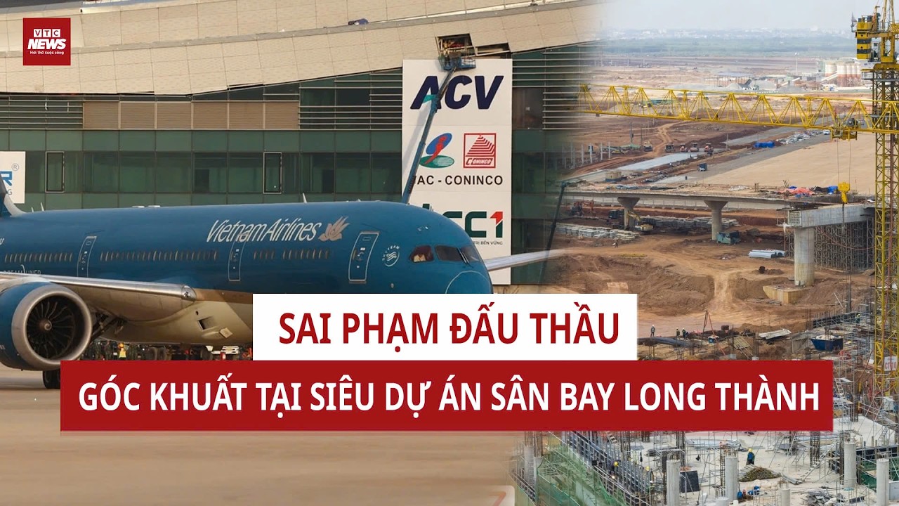 TOÀN CẢNH: Đại dự án Long Thành -  Từ tranh cãi 35.000 tỷ đến vụ bắt giam lãnh đạo ACV | VTC News