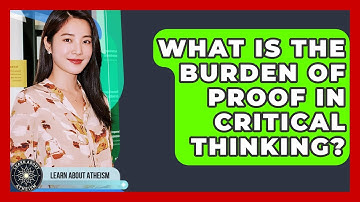 What Is The Burden Of Proof In Critical Thinking? - Learn About Atheism