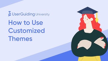 UserGuiding University - How to Use Customized Themes & Why Use Them