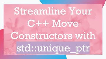 Streamline Your C+ +  Move Constructors with std::unique_ptr