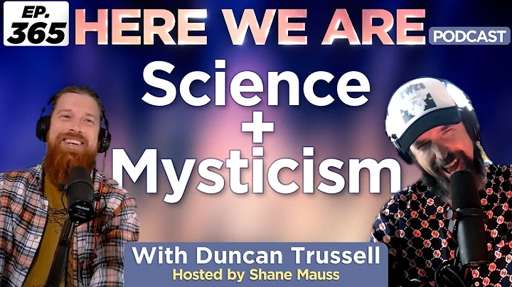 Science + Mysticism | Here We Are Podcast Ep. 365 w/Duncan Trussell | Hosted by Shane Mauss