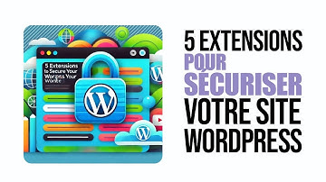 5 extensions pour sécuriser votre site WordPress