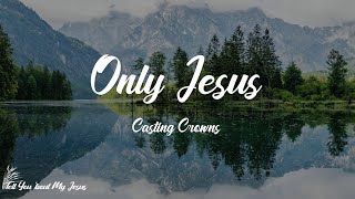 Casting Crowns - Only Jesus (Lyrics) | Only Jesus