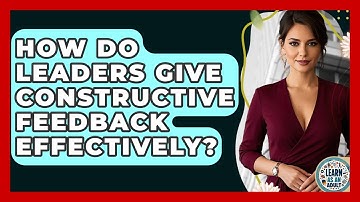 How Do Leaders Give Constructive Feedback Effectively? - Learn As An Adult