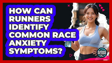 How Can Runners Identify Common Race Anxiety Symptoms? - Running Beyond Limits