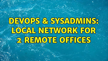 DevOps & SysAdmins: Local Network for 2 remote offices (2 Solutions!!)