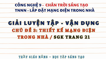 Công nghệ 9: Giải Luyện Tập, Vận dụng CĐ 3 SGK trang 21 / Lắp đặt mạng điện / Chân trời sáng tạo