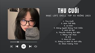 [Có lời] Thu Cuối Lofi Ver by Diệu Nhiên Lofi ♬ Nhạc Lofi Chill Top Xu Hướng 2023