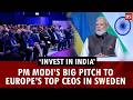 'Invest in India': PM Modi’s big pitch to Europe’s top CEOs &amp; industry leaders in Sweden