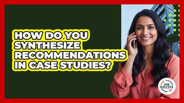 How Do You Synthesize Recommendations In Case Studies? - Job Success Network