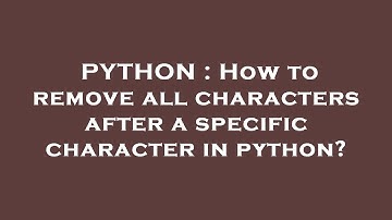 PYTHON : How to remove all characters after a specific character in python?