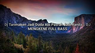 Dj Tarimaken Jadi Duda Abi Pasrah Jadi Randa || DJ MENGKENE FULL BASS