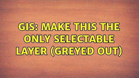 GIS: Make this the only selectable layer (greyed out)
