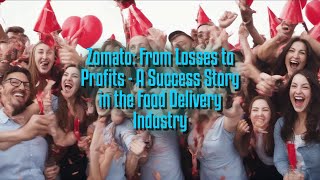 Zomato: From Losses to Profits - A Success Story in the Food Delivery Industry