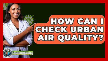 How Can I Check Urban Air Quality? - Earth Science Answers