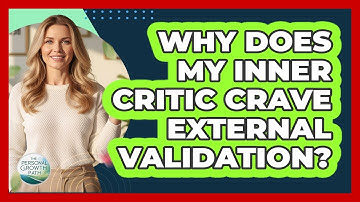 Why Does My Inner Critic Crave External Validation? - The Personal Growth Path