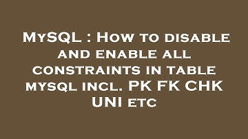 MySQL : How to disable and enable all constraints in table mysql incl. PK FK CHK UNI etc