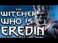 Who is eredin the king of the wild hunt  witcher character lore  witcher lore  witcher 3 lore