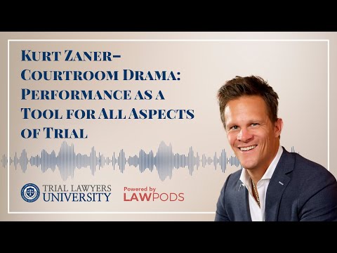 Kurt Zaner – Courtroom Drama: Performance as a Tool for All Aspects of Trial