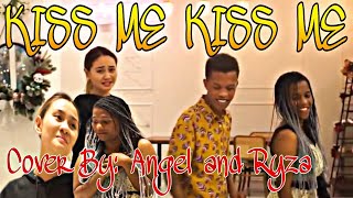 KISS ME KISS ME COVER BY ANGEL AND RYZA