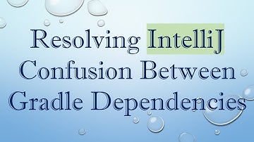 Resolving IntelliJ Confusion Between Gradle Dependencies