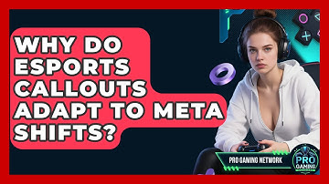 Why Do Esports Callouts Adapt To Meta Shifts? - Pro Gaming Network