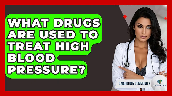 What Drugs Are Used To Treat High Blood Pressure? - Cardiology Community