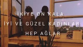 İkiye On Kala - İyi Ve Güzel Kadınlar Hep Ağlar Lyrics Resimi