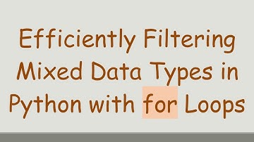 Efficiently Filtering Mixed Data Types in Python with for Loops
