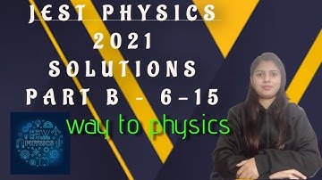 WAY TO PHYSICS || JEST PHYSICS 2021 SOLUTIONS PART 4 (Part B 6-15)
