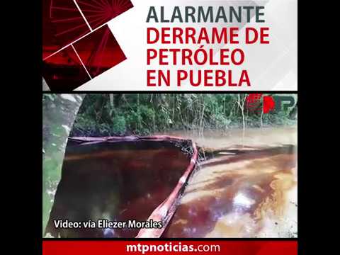 Alarmante derrame de petróleo en Puebla