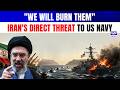Iran Warns It Will Set US Warships On Fire — And This Time It May Not Be Bluffing