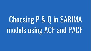 8.22: Choosing P & Q in SARIMA models using ACF and PACF