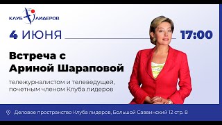 Встреча с Ариной Шараповой, тележурналистом и телеведущей, почетным членом Клуба лидеров